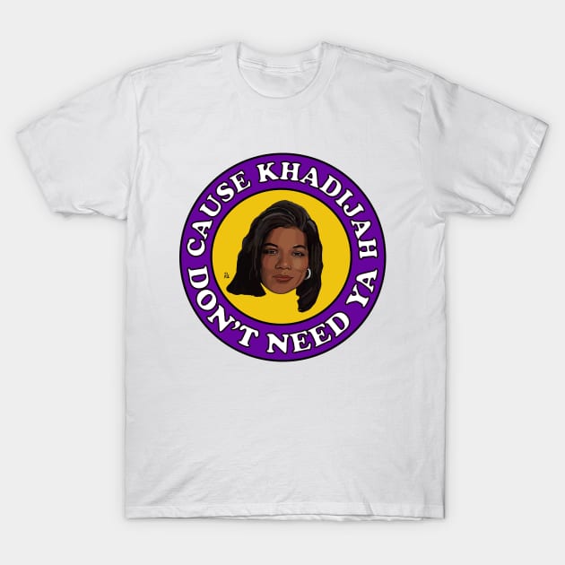 Cause Khadijah Don't Need Ya T-Shirt by RDY